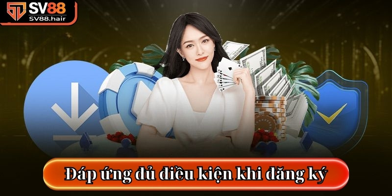 Đăng Ký SV88 - Hướng Dẫn Dễ Hiểu, Phù Hợp Cho Người Mới 2 Đáp ứng đủ điều kiện