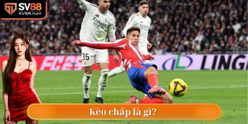 Kèo Chấp Là Gì? Bí Quyết Chọn Kèo Thắng Lớn Tại SV88 2 Kèo chấp là gì? Vì sao dân chơi chuyên nghiệp ưa chuộng loại này?
