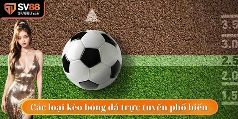Các loại kèo bóng đá trực tuyến phổ biến bạn cần biết