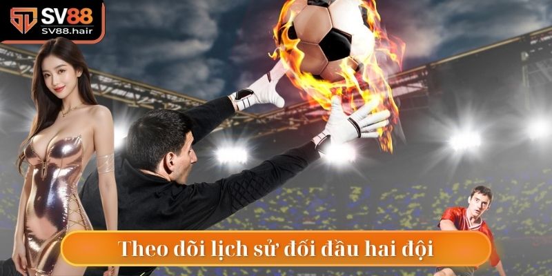 Kèo Tỷ Số Bàn Thắng SV88 - Lựa Chọn Số 1 Cho Dân Chơi 6 Căn cứ lịch sử đối đầu của 2 đội tuyển để vào kèo