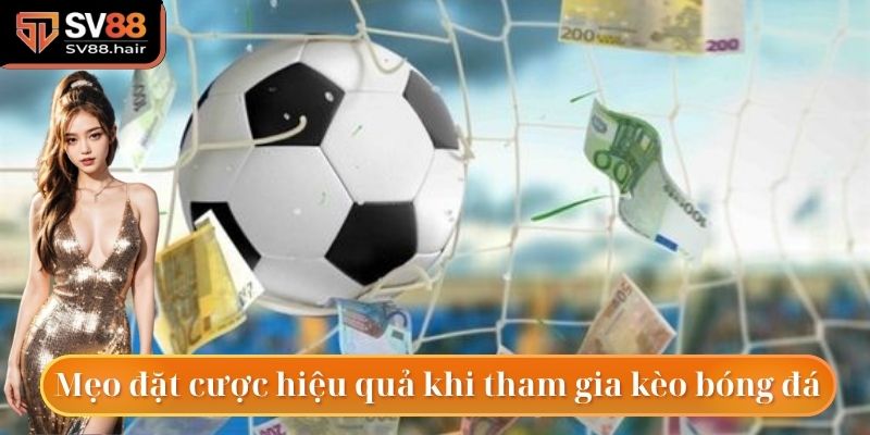 Mẹo đặt cược hiệu quả khi tham gia kèo bóng đá