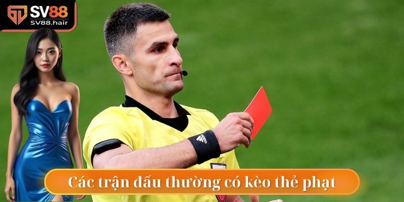 Những trận đấu thường có kèo phạt thẻ