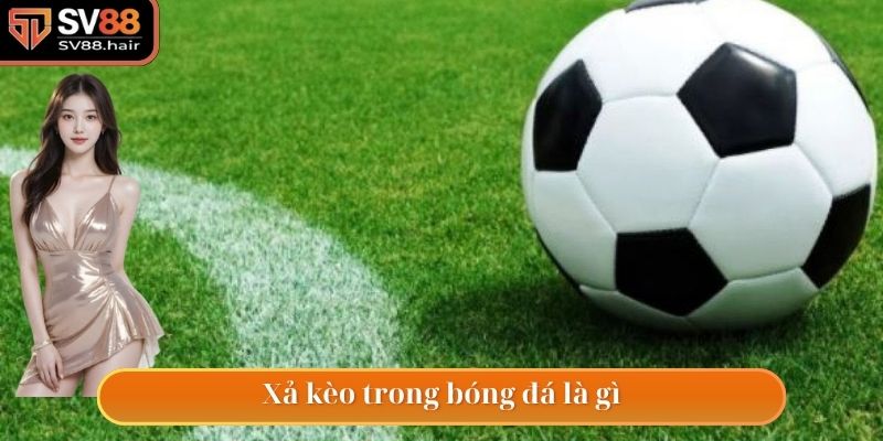 Xả Kèo Trong Bóng Đá - Chiến Thuật Cá Độ Vô Cùng Hiệu Quả 2 Giải mã khái niệm xả kèo trong bóng đá cho ai chưa biết